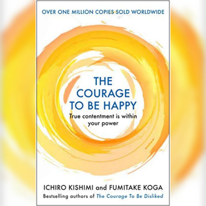 The Courage to be Happy by Fumitake Koga and Ichiro Kishimi