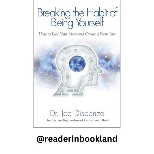 Breaking the Habit of Being Yourself: How to Lose Your Mind and Create a New OneBook by Joe Dispenza