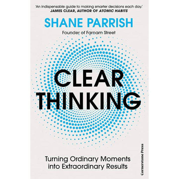 Clear Thinking: Turning Ordinary Moments Into Extraordinary Results Book by Shane Parrish