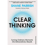 Clear Thinking: Turning Ordinary Moments Into Extraordinary Results Book by Shane Parrish