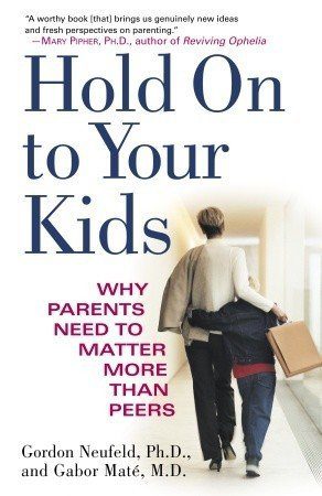 Hold on to Your Kids: Why Parents Need to Matter More Than Peers Book by Gabor Maté and Gordon Neufeld