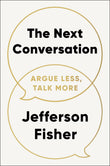 The Next Conversation: Argue Less, Talk More Book by Jefferson Fisher