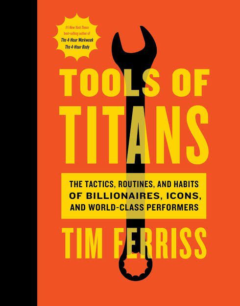 Tools of Titans: The Tactics, Routines, and Habits of Billionaires, Icons, and World-Class Performers Timothy Ferriss, Arnold Schwarzenegger (Foreword)