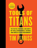 Tools of Titans: The Tactics, Routines, and Habits of Billionaires, Icons, and World-Class Performers Timothy Ferriss, Arnold Schwarzenegger (Foreword)
