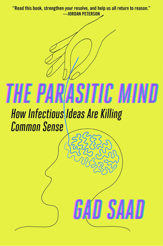 Parasitic Mind: How Infectious Ideas Are Killing Common Sense by Gad Saad