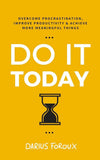 Do it Today: Overcome Procrastination, Improve Productivity, and Achieve More Meaningful Things Book by Darius Foroux