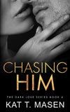 Chasing Him (Dark Love, #4) by Kat T. Masen
