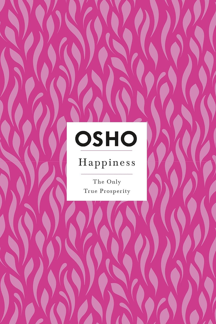 Happiness: The Only True Prosperity (Osho Insights for a New Way of Living) by Osho