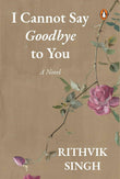 I Cannot Say Goodbye to You by Rithvik Singh – Heartbreaking Contemporary Romance Novel
