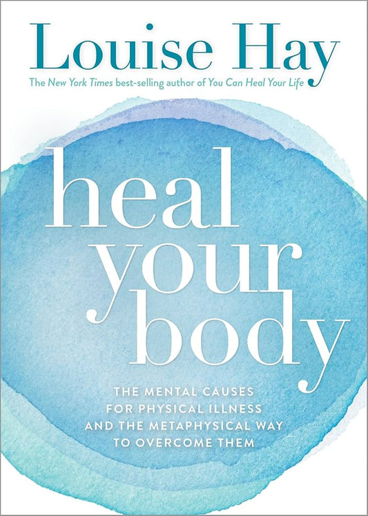 Heal Your Body: The Mental Causes for Physical Illness and the Metaphysical Way to Overcome Them by Louise Hay (Paperback)
