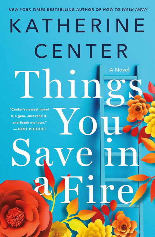 Things You Save in a Fire: A Novel by Katherine Center