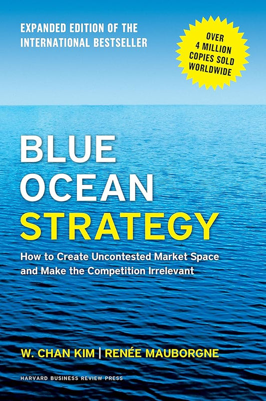 Blue Ocean Strategy: How to Create Uncontested Market Space and Make the Competition Irrelevant by W. Chan Kim & Renée Mauborgne (Paperback)