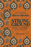 Strong Ground: The Lessons of Daring Leadership, the Tenacity of Paradox, and the Wisdom of the Human Spirit by Brené Brown
