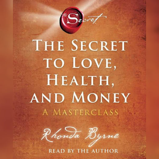 The Secret to Love, Health, and Money: A Masterclass by Rhonda Byrne