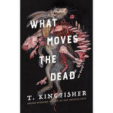 What Moves the Dead (Sworn Soldier, #1) by T. Kingfisher