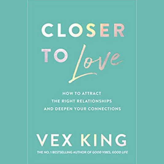 Closer to Love: How to Attract the Right Relationships and Deepen Your Connections Book by Vex King